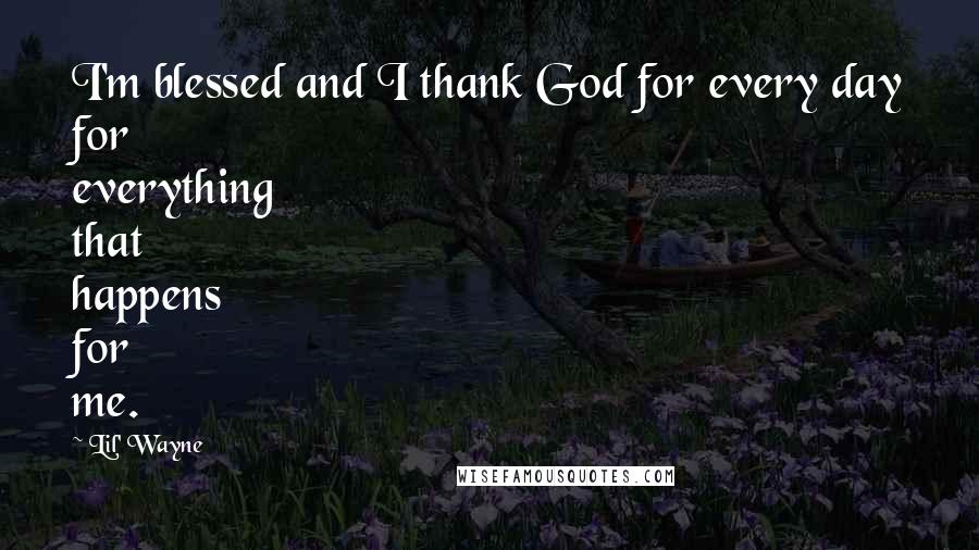 Lil' Wayne Quotes: I'm blessed and I thank God for every day for everything that happens for me.