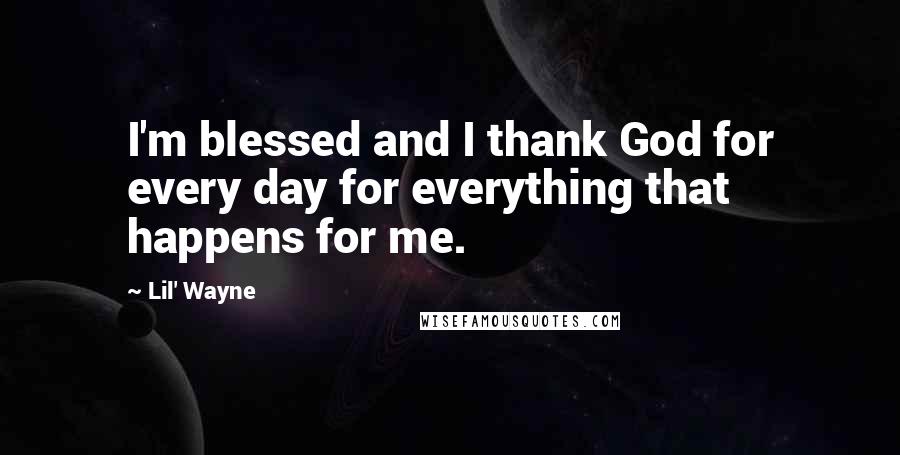 Lil' Wayne Quotes: I'm blessed and I thank God for every day for everything that happens for me.
