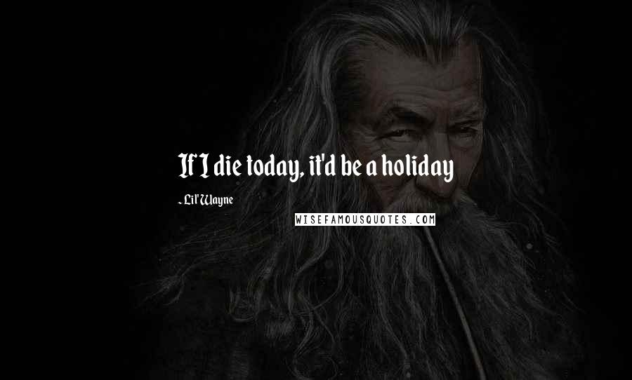 Lil' Wayne Quotes: If I die today, it'd be a holiday