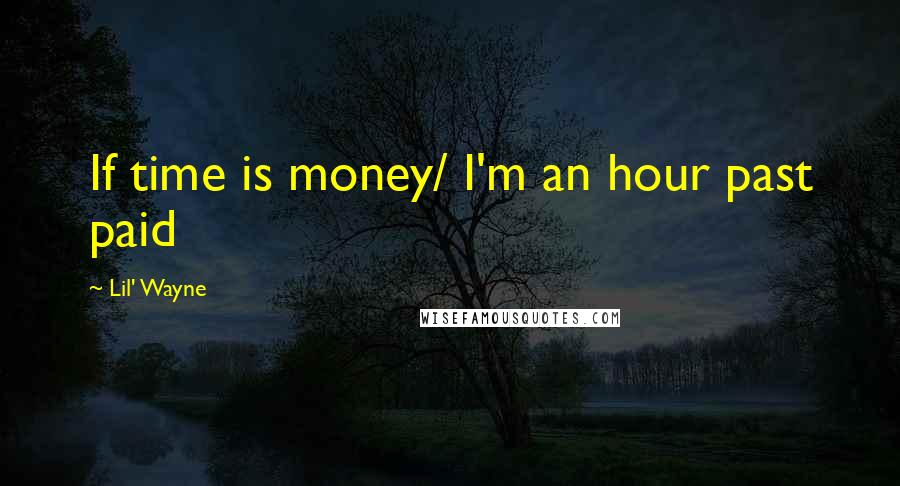 Lil' Wayne Quotes: If time is money/ I'm an hour past paid