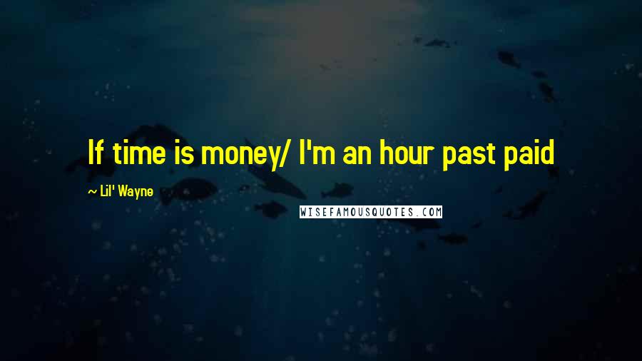 Lil' Wayne Quotes: If time is money/ I'm an hour past paid