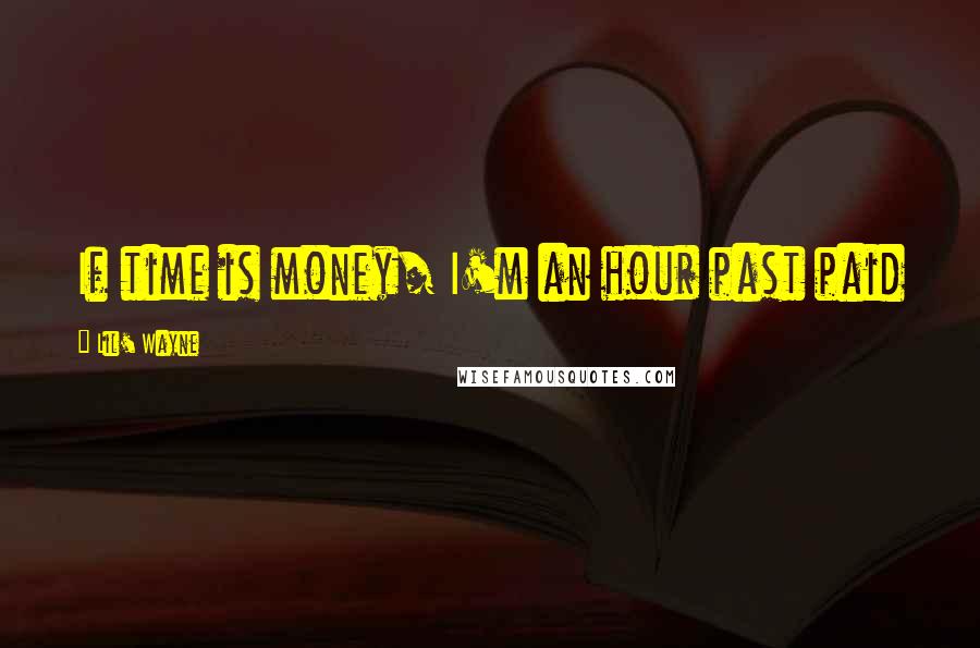 Lil' Wayne Quotes: If time is money/ I'm an hour past paid