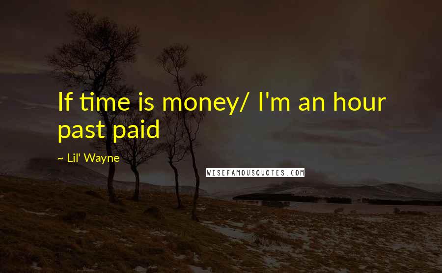 Lil' Wayne Quotes: If time is money/ I'm an hour past paid