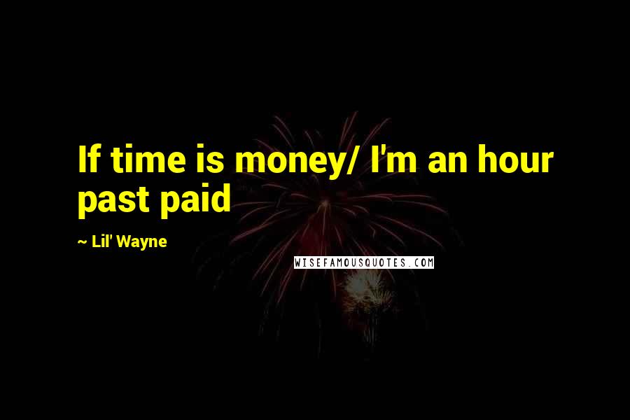 Lil' Wayne Quotes: If time is money/ I'm an hour past paid