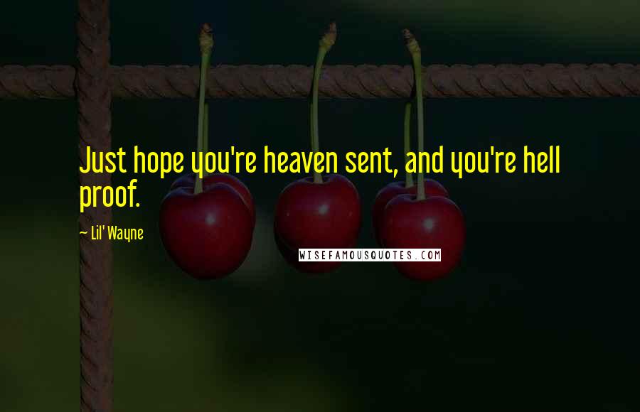 Lil' Wayne Quotes: Just hope you're heaven sent, and you're hell proof.