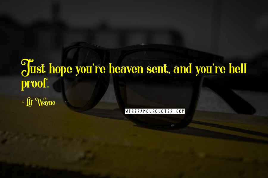 Lil' Wayne Quotes: Just hope you're heaven sent, and you're hell proof.
