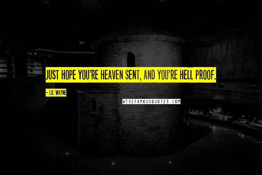 Lil' Wayne Quotes: Just hope you're heaven sent, and you're hell proof.