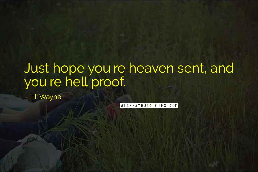 Lil' Wayne Quotes: Just hope you're heaven sent, and you're hell proof.