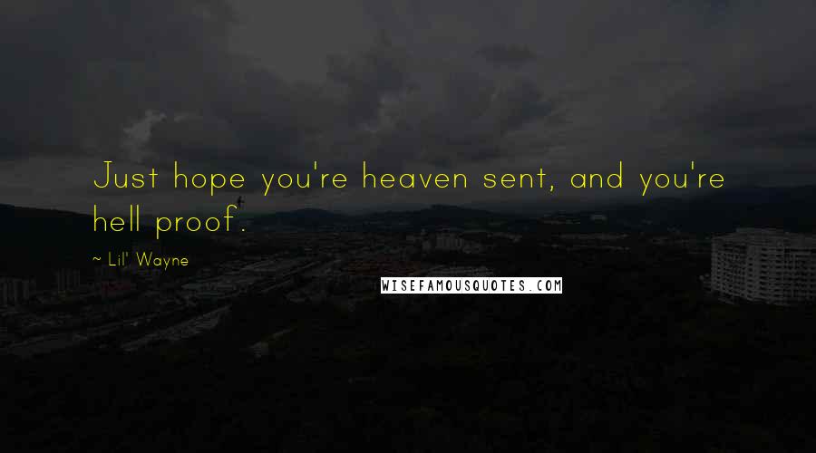 Lil' Wayne Quotes: Just hope you're heaven sent, and you're hell proof.
