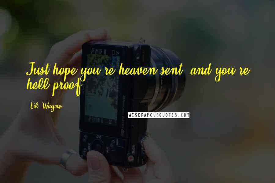 Lil' Wayne Quotes: Just hope you're heaven sent, and you're hell proof.