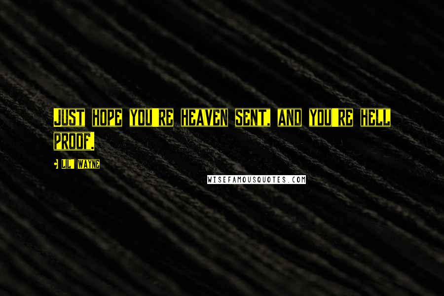 Lil' Wayne Quotes: Just hope you're heaven sent, and you're hell proof.
