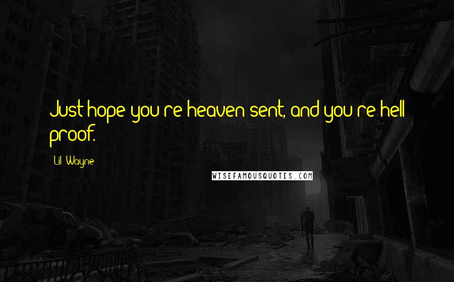 Lil' Wayne Quotes: Just hope you're heaven sent, and you're hell proof.