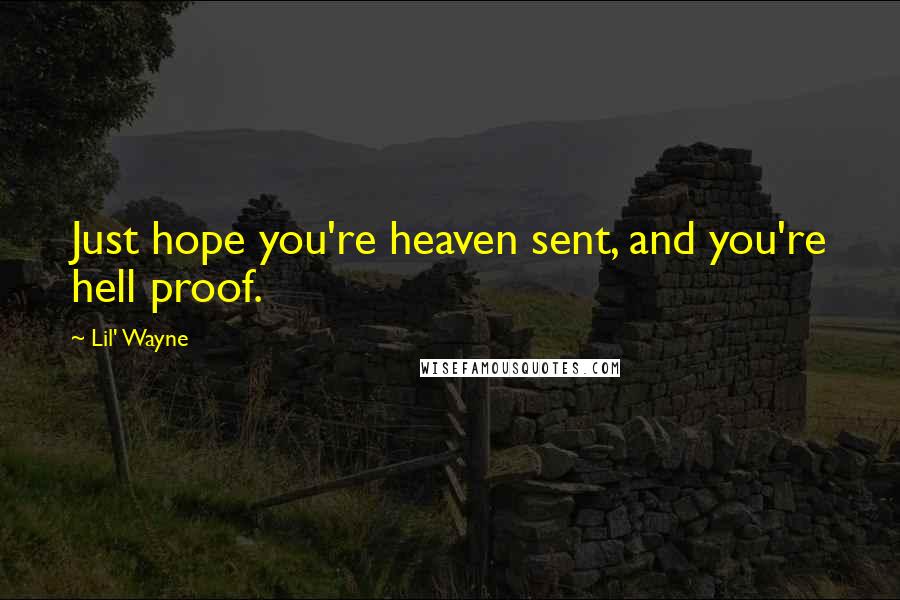 Lil' Wayne Quotes: Just hope you're heaven sent, and you're hell proof.