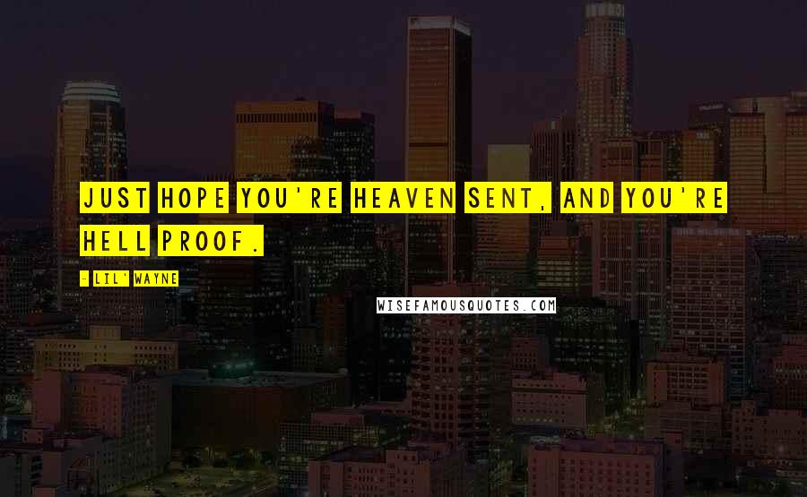 Lil' Wayne Quotes: Just hope you're heaven sent, and you're hell proof.