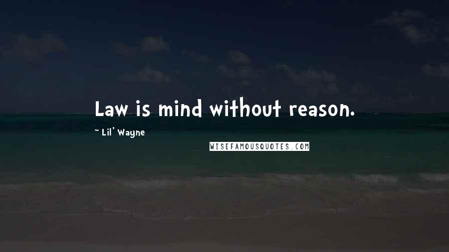 Lil' Wayne Quotes: Law is mind without reason.