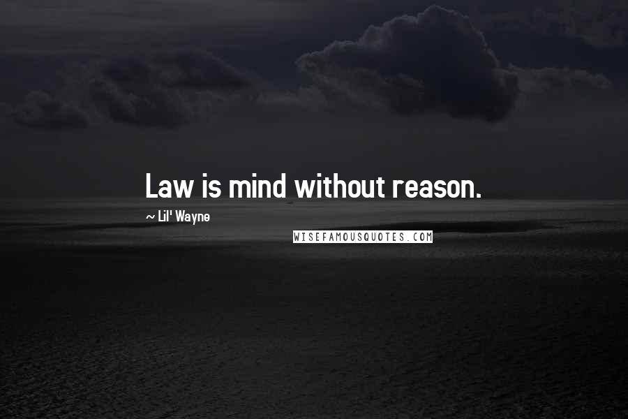 Lil' Wayne Quotes: Law is mind without reason.