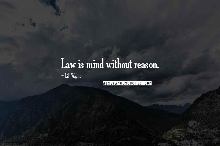 Lil' Wayne Quotes: Law is mind without reason.