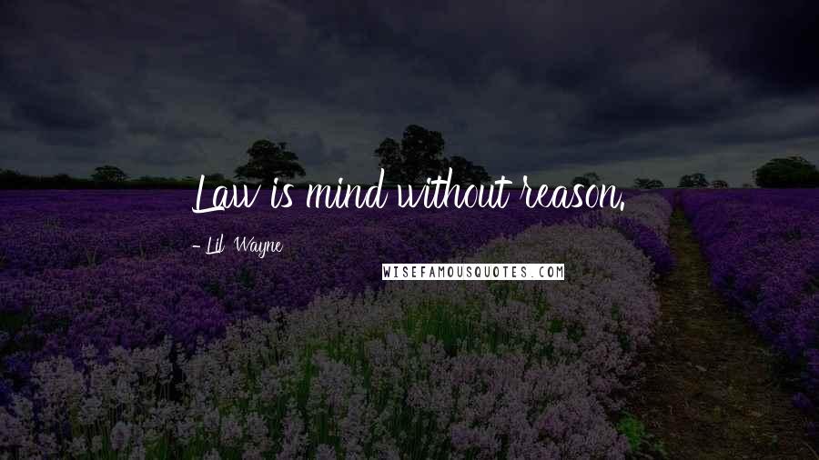 Lil' Wayne Quotes: Law is mind without reason.