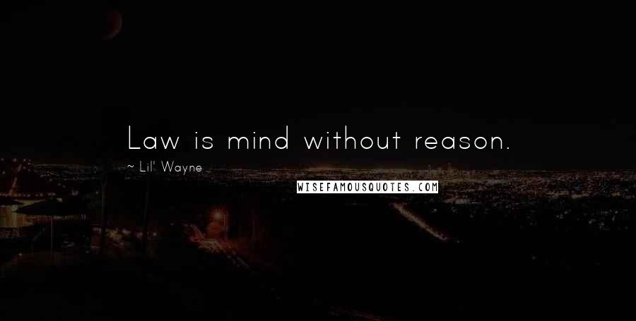 Lil' Wayne Quotes: Law is mind without reason.