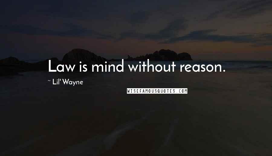 Lil' Wayne Quotes: Law is mind without reason.