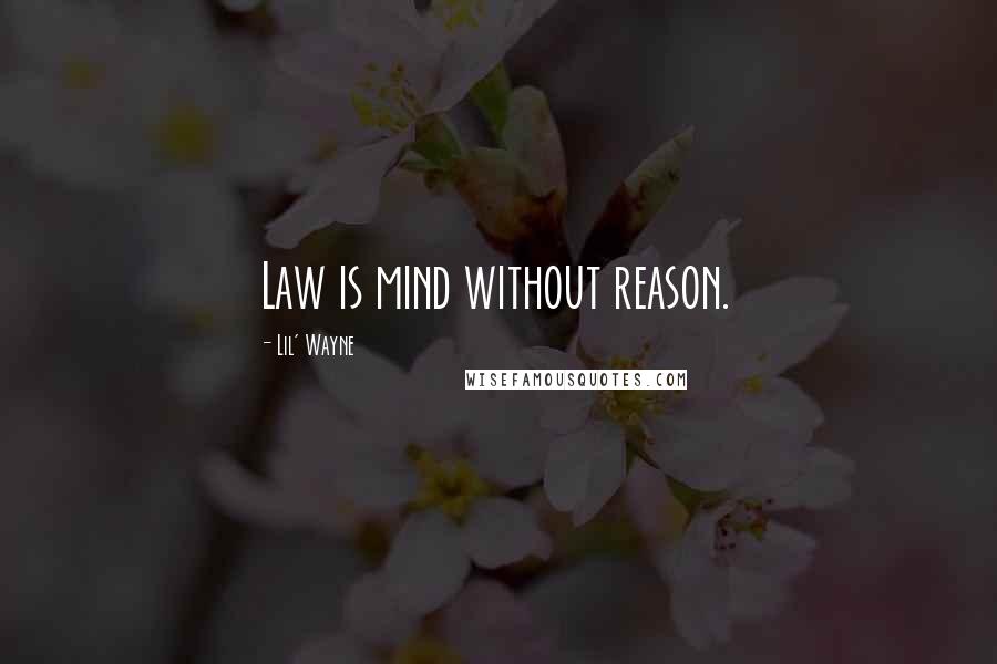 Lil' Wayne Quotes: Law is mind without reason.