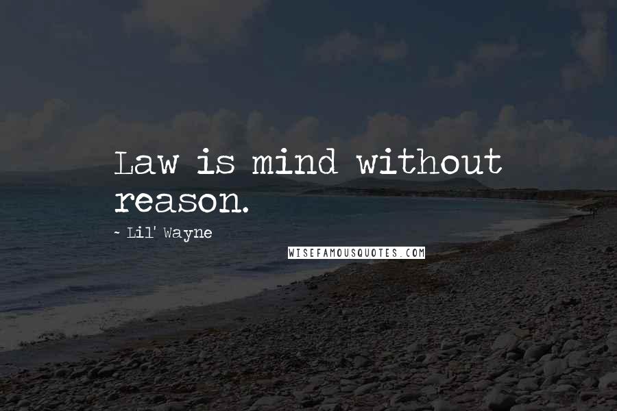 Lil' Wayne Quotes: Law is mind without reason.