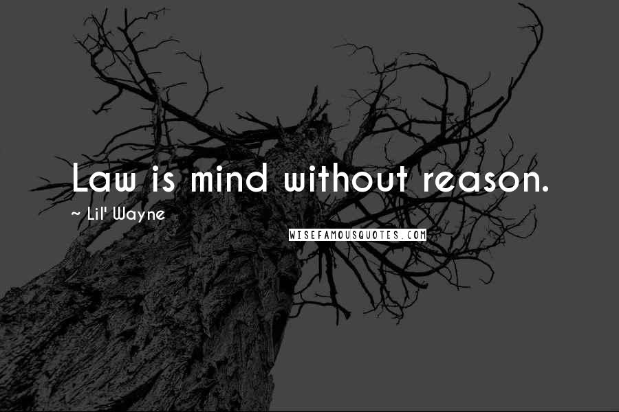 Lil' Wayne Quotes: Law is mind without reason.