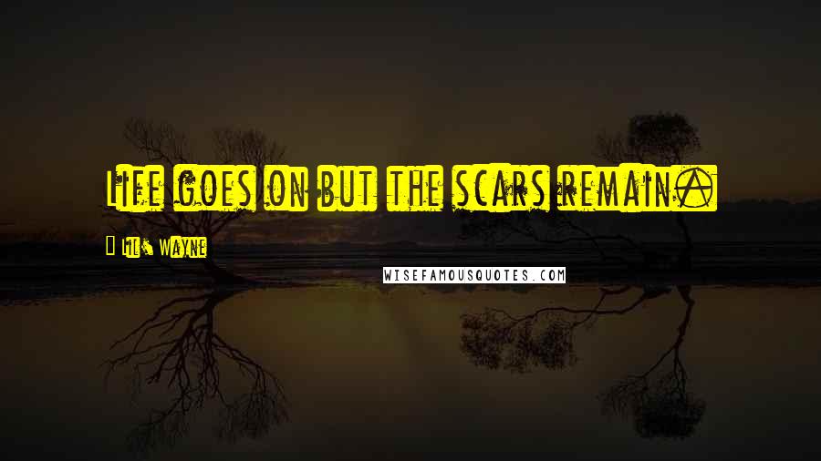 Lil' Wayne Quotes: Life goes on but the scars remain.