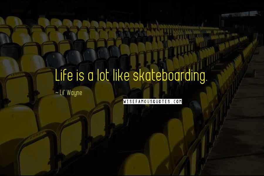 Lil' Wayne Quotes: Life is a lot like skateboarding.