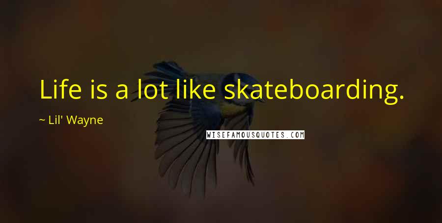 Lil' Wayne Quotes: Life is a lot like skateboarding.