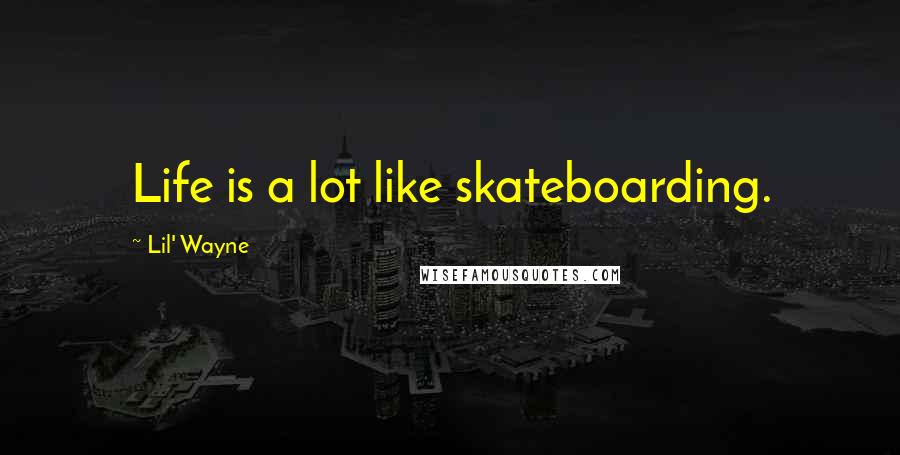 Lil' Wayne Quotes: Life is a lot like skateboarding.