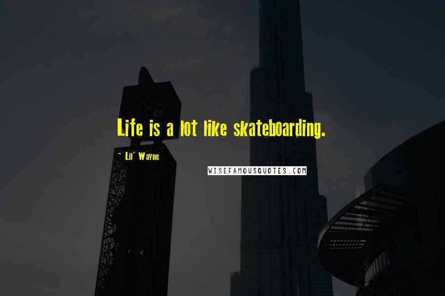 Lil' Wayne Quotes: Life is a lot like skateboarding.