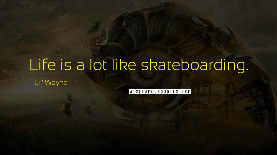 Lil' Wayne Quotes: Life is a lot like skateboarding.