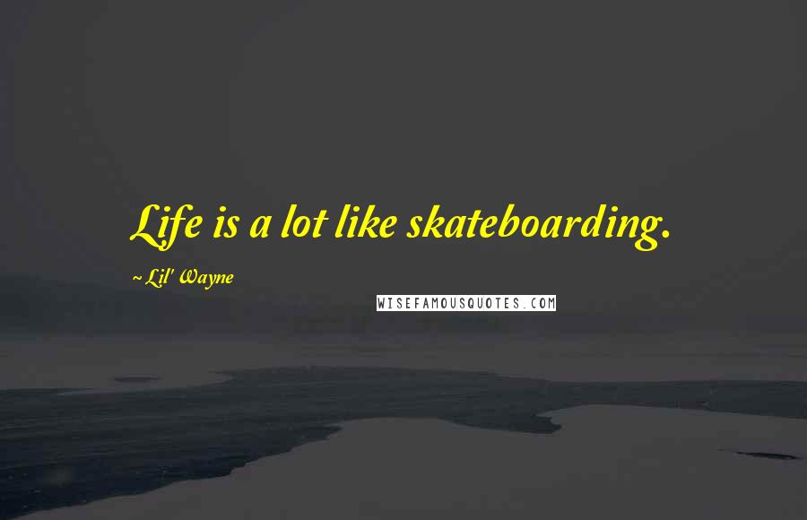 Lil' Wayne Quotes: Life is a lot like skateboarding.