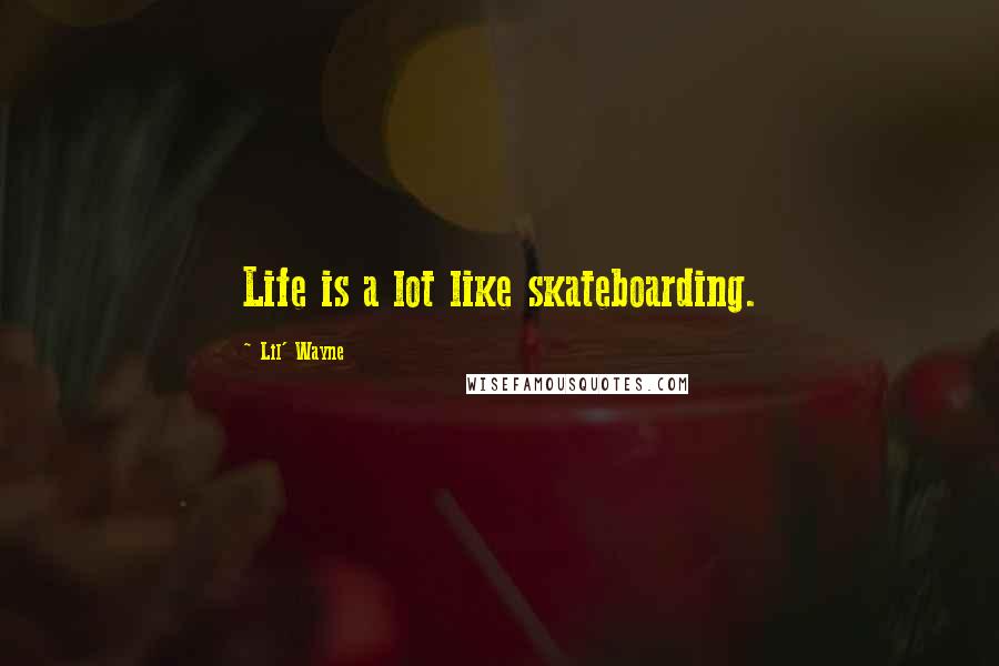 Lil' Wayne Quotes: Life is a lot like skateboarding.