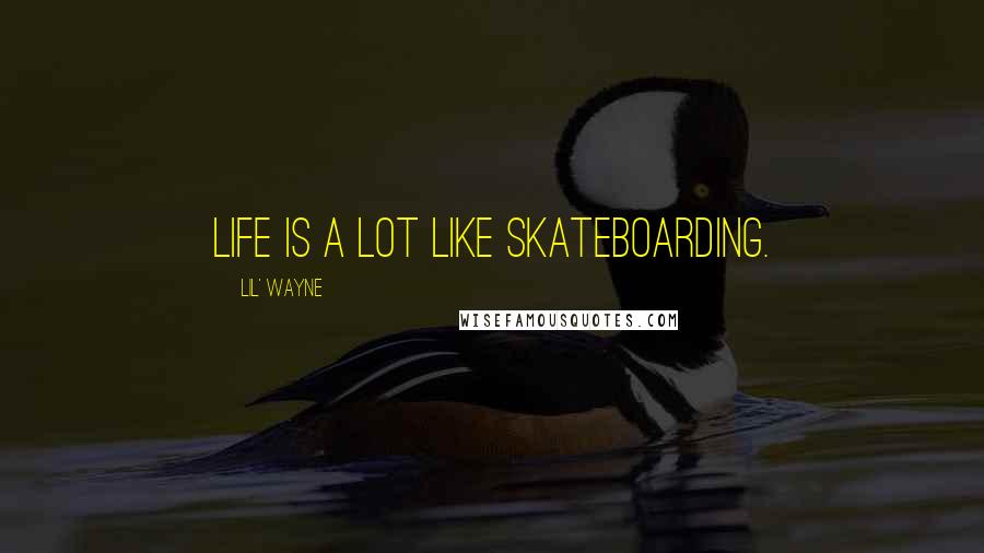 Lil' Wayne Quotes: Life is a lot like skateboarding.