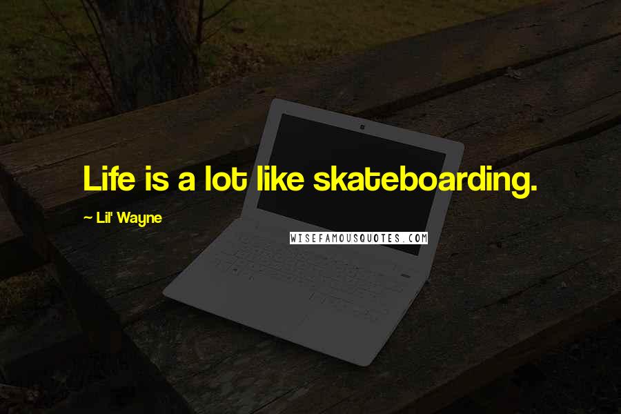 Lil' Wayne Quotes: Life is a lot like skateboarding.