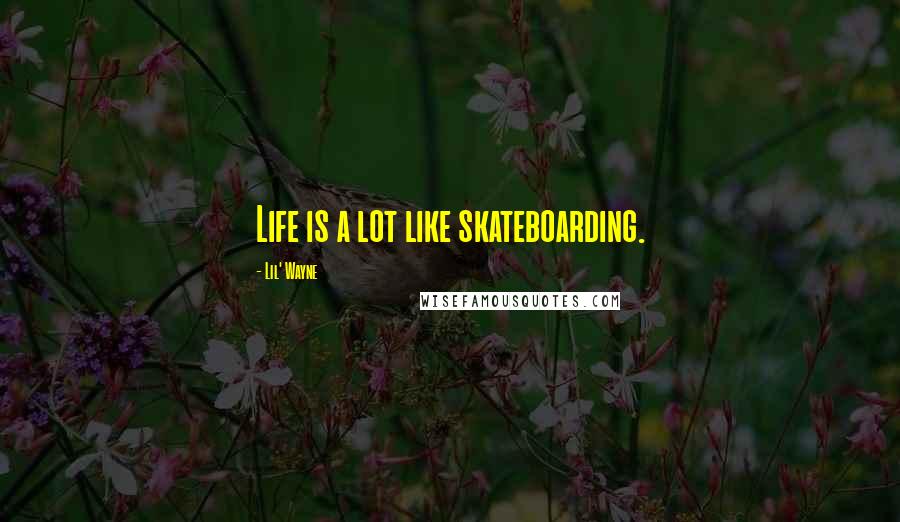 Lil' Wayne Quotes: Life is a lot like skateboarding.