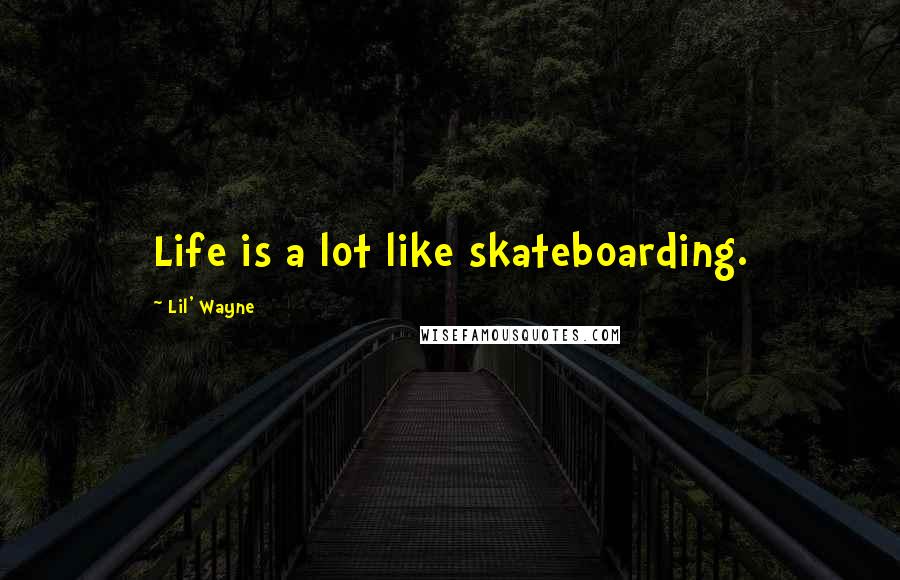 Lil' Wayne Quotes: Life is a lot like skateboarding.