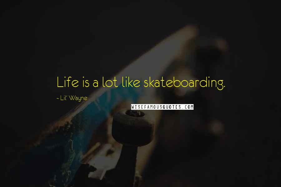 Lil' Wayne Quotes: Life is a lot like skateboarding.