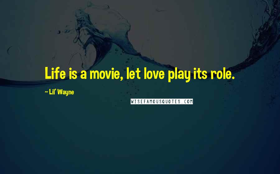 Lil' Wayne Quotes: Life is a movie, let love play its role.