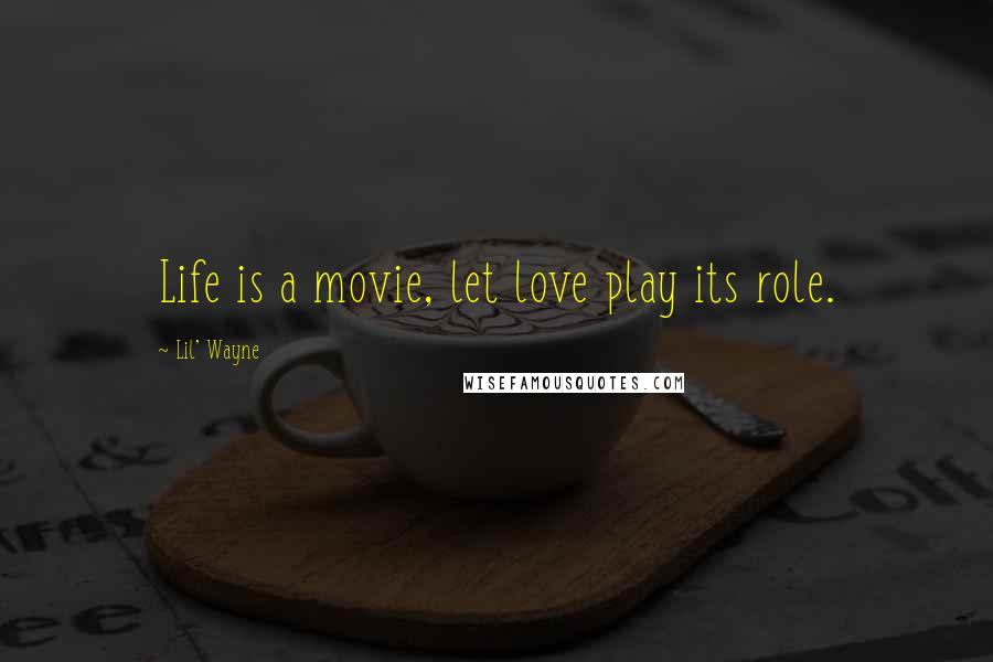 Lil' Wayne Quotes: Life is a movie, let love play its role.