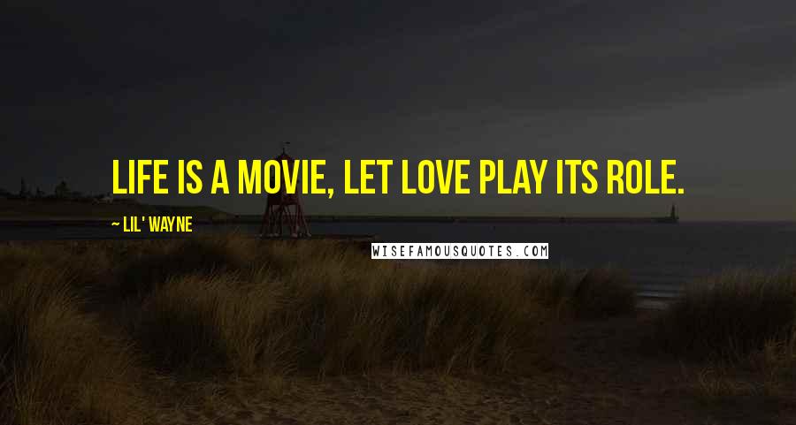 Lil' Wayne Quotes: Life is a movie, let love play its role.