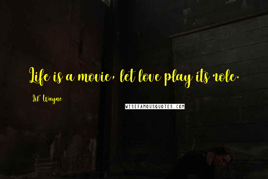 Lil' Wayne Quotes: Life is a movie, let love play its role.