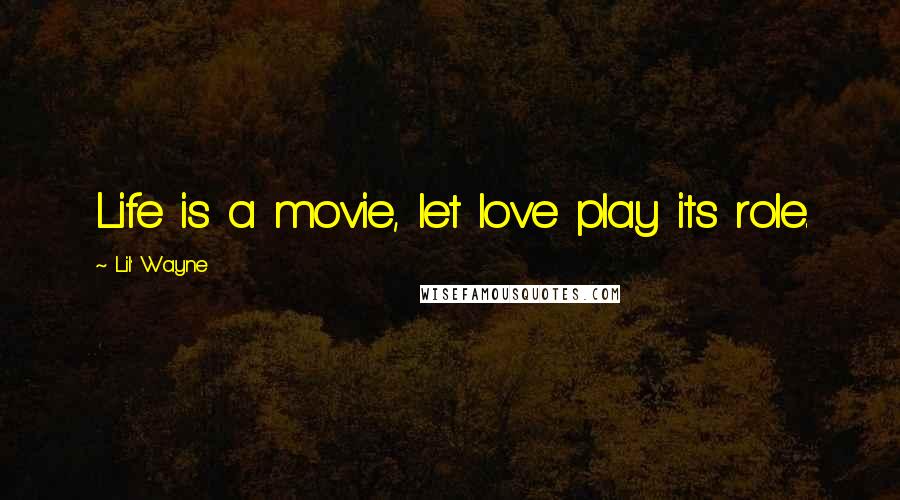 Lil' Wayne Quotes: Life is a movie, let love play its role.