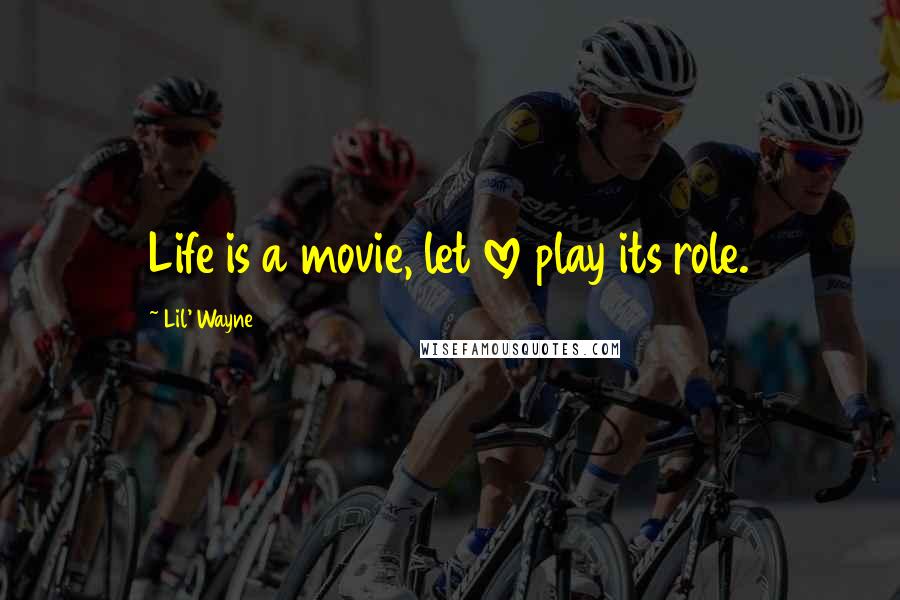 Lil' Wayne Quotes: Life is a movie, let love play its role.