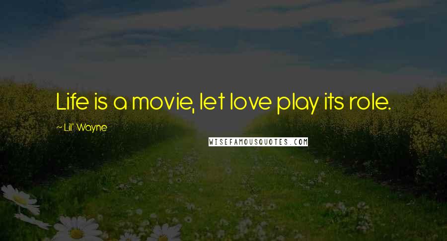 Lil' Wayne Quotes: Life is a movie, let love play its role.