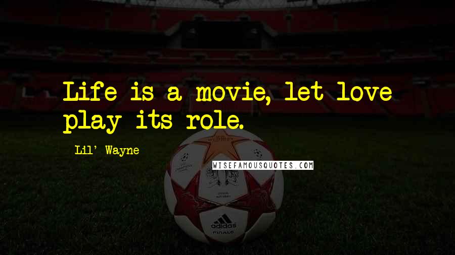 Lil' Wayne Quotes: Life is a movie, let love play its role.