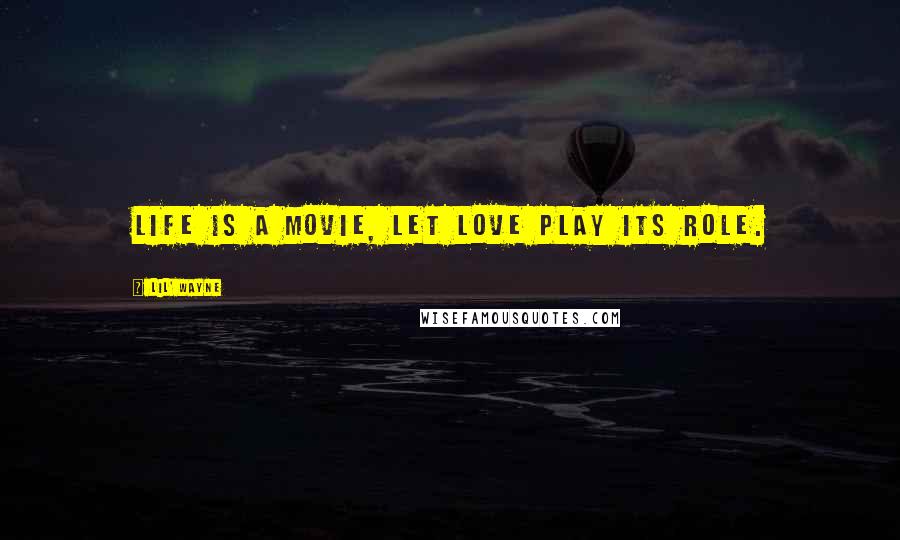 Lil' Wayne Quotes: Life is a movie, let love play its role.