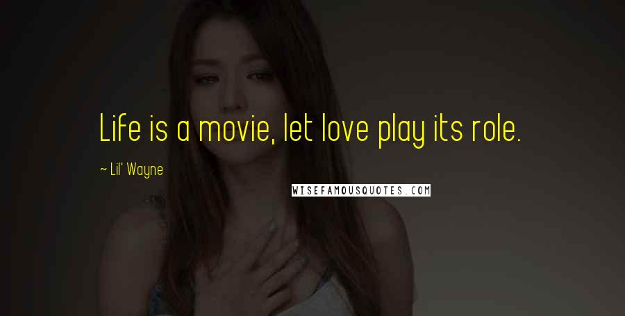 Lil' Wayne Quotes: Life is a movie, let love play its role.